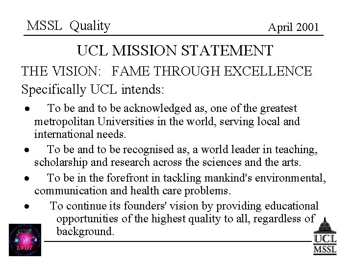 MSSL Quality April 2001 UCL MISSION STATEMENT THE VISION: FAME THROUGH EXCELLENCE Specifically UCL