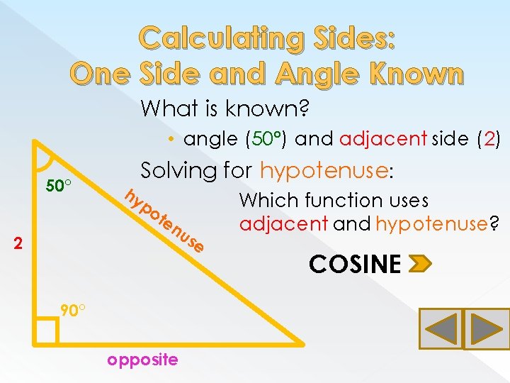 Calculating Sides: One Side and Angle Known What is known? • angle (50°) and