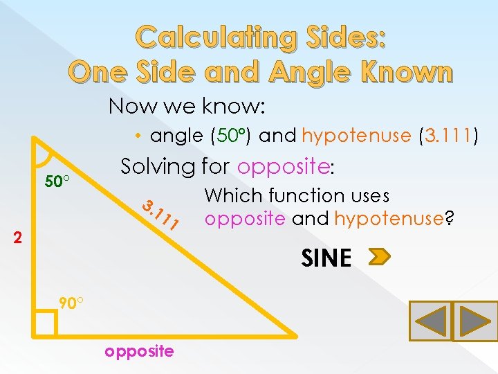 Calculating Sides: One Side and Angle Known Now we know: • angle (50°) and