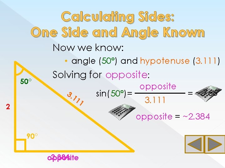 Calculating Sides: One Side and Angle Known Now we know: • angle (50°) and