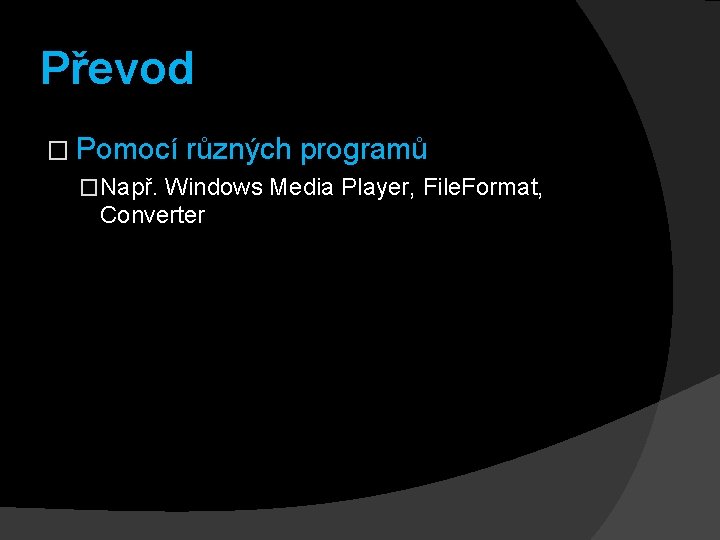 Převod � Pomocí různých programů �Např. Windows Media Player, File. Format, Converter 