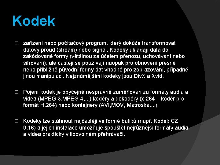 Kodek � zařízení nebo počítačový program, který dokáže transformovat datový proud (stream) nebo signál.