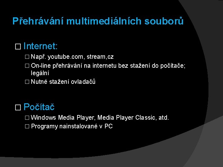 Přehrávání multimediálních souborů � Internet: � Např. youtube. com, stream, cz � On-line přehrávání