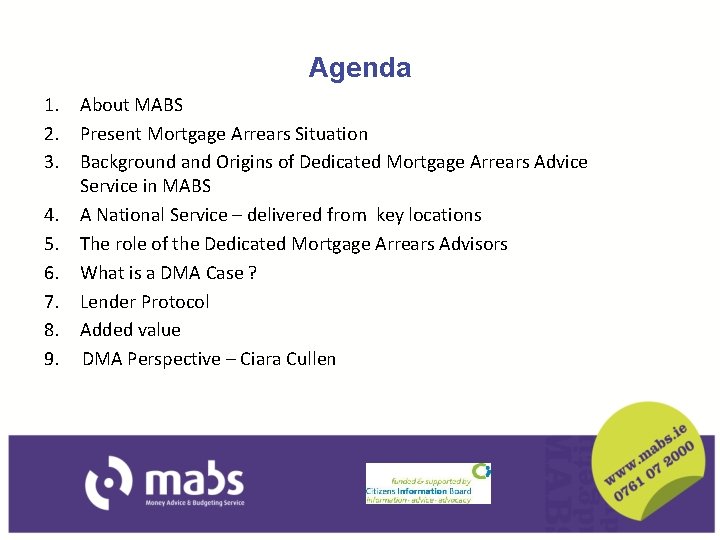 Agenda 1. About MABS 2. Present Mortgage Arrears Situation 3. Background and Origins of