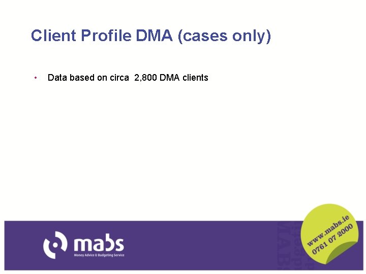 Client Profile DMA (cases only) • Data based on circa 2, 800 DMA clients