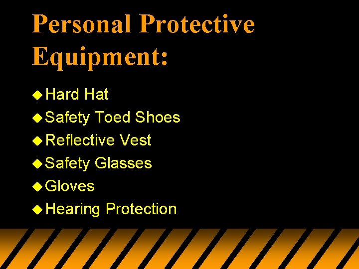 Personal Protective Equipment: u Hard Hat u Safety Toed Shoes u Reflective Vest u