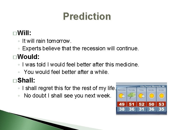 Prediction � Will: ◦ It will rain tomorrow. ◦ Experts believe that the recession