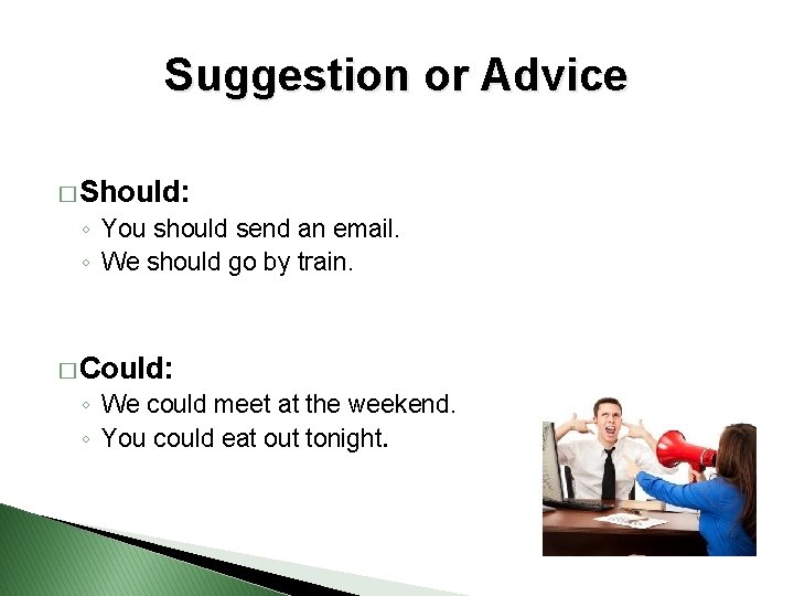 Suggestion or Advice � Should: ◦ You should send an email. ◦ We should