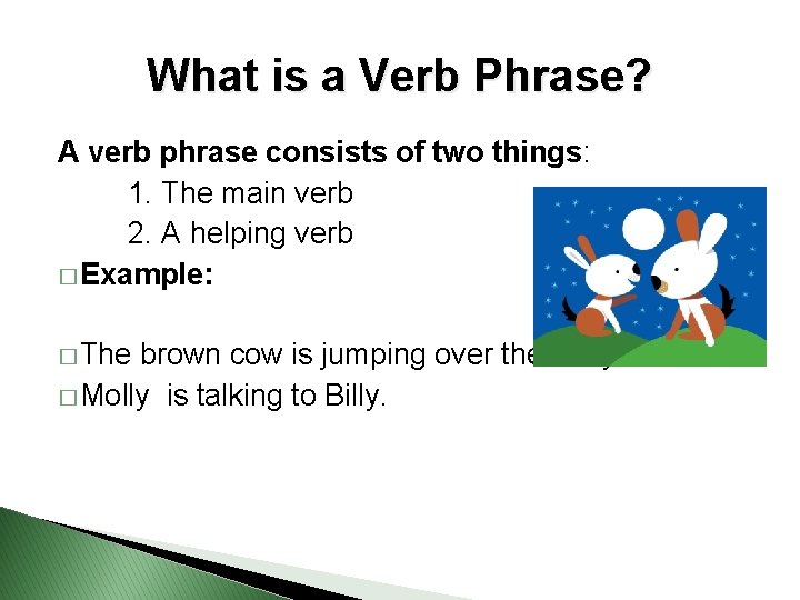 What is a Verb Phrase? A verb phrase consists of two things: 1. The