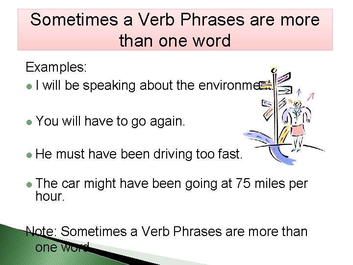 Sometimes a Verb Phrases are more than one word Examples: l I will be