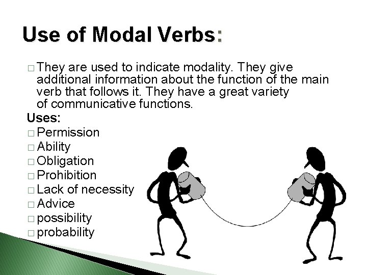 Use of Modal Verbs: � They are used to indicate modality. They give additional