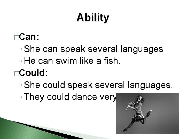 Ability �Can: ◦ She can speak several languages ◦ He can swim like a