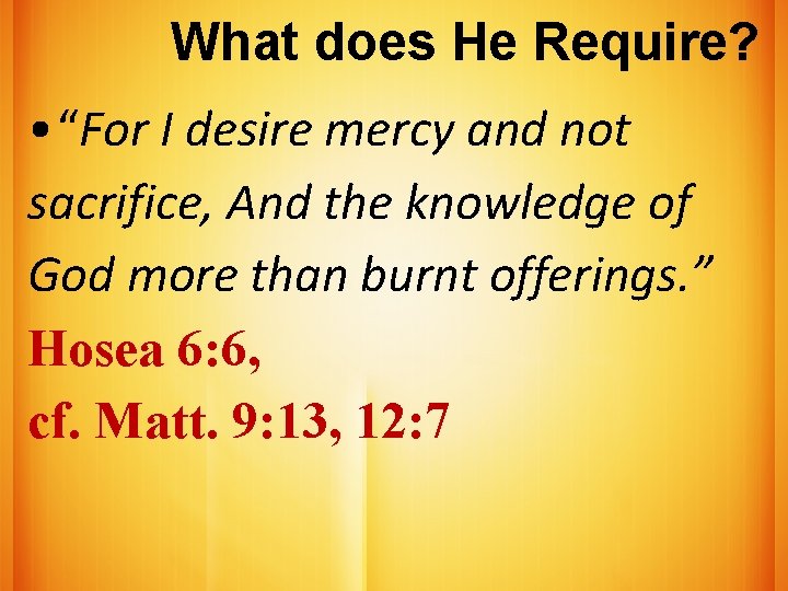 What does He Require? • “For I desire mercy and not sacrifice, And the