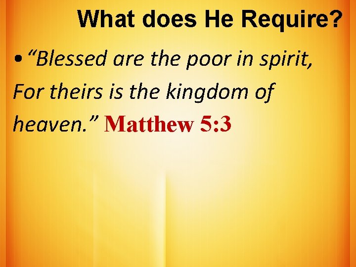 What does He Require? • “Blessed are the poor in spirit, For theirs is