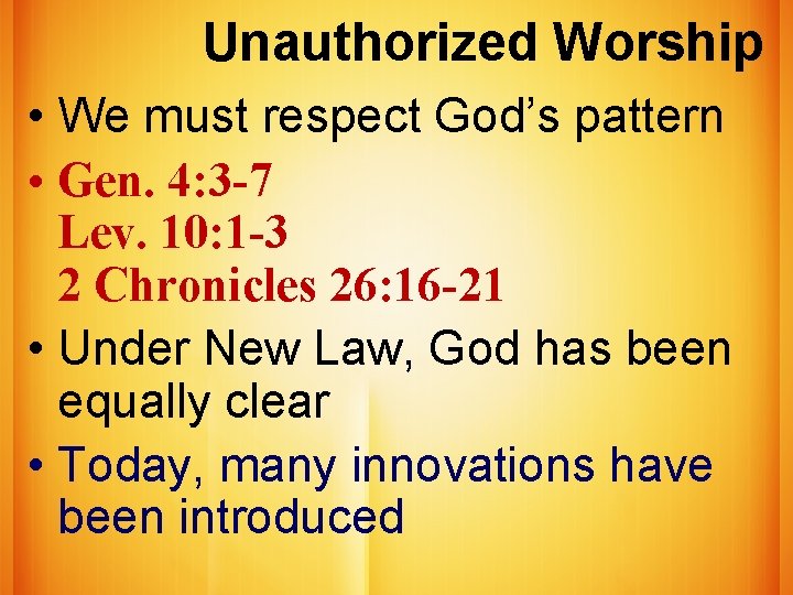 Unauthorized Worship • We must respect God’s pattern • Gen. 4: 3 -7 Lev.