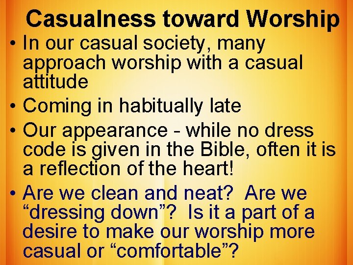 Casualness toward Worship • In our casual society, many approach worship with a casual