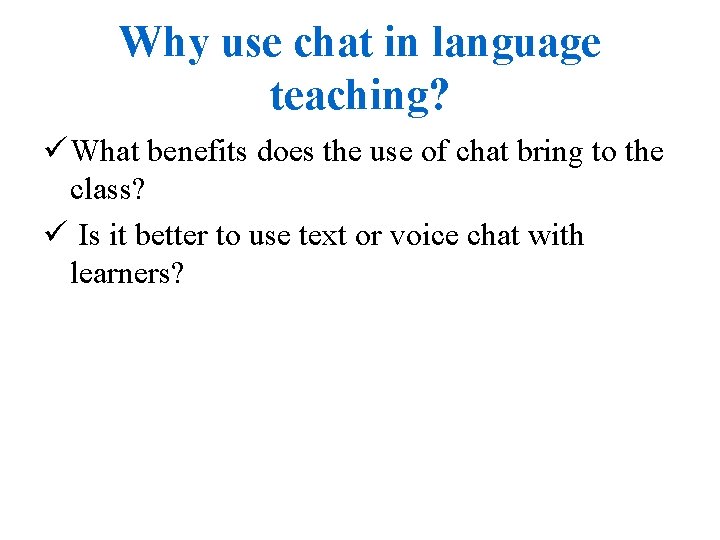 Why use chat in language teaching? ü What benefits does the use of chat