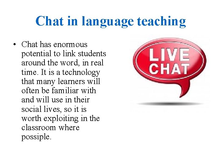 Chat in language teaching • Chat has enormous potential to link students around the