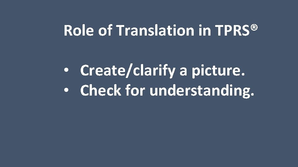 Role of Translation in TPRS® • Create/clarify a picture. • Check for understanding. 