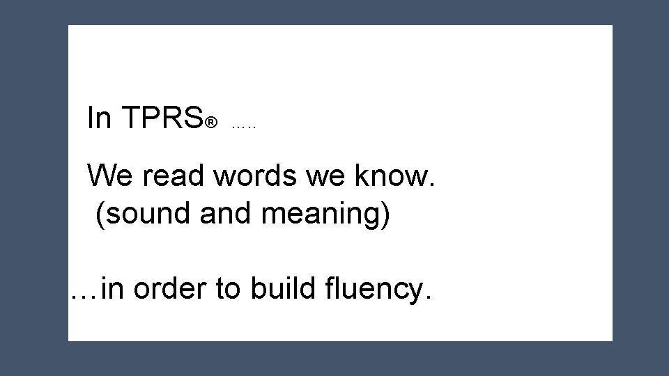 In TPRS® …. . We read words we know. (sound and meaning) …in order