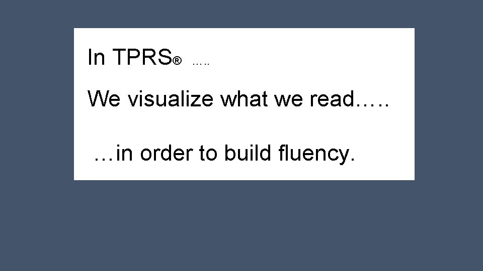 In TPRS® …. . We visualize what we read…. . …in order to build