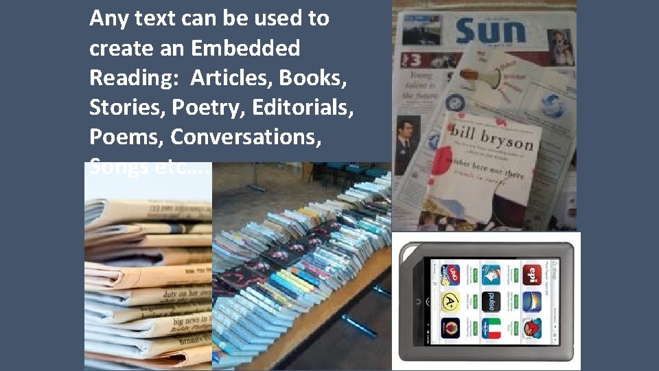 Any text can be used to create an Embedded Reading: Articles, Books, Stories, Poetry,