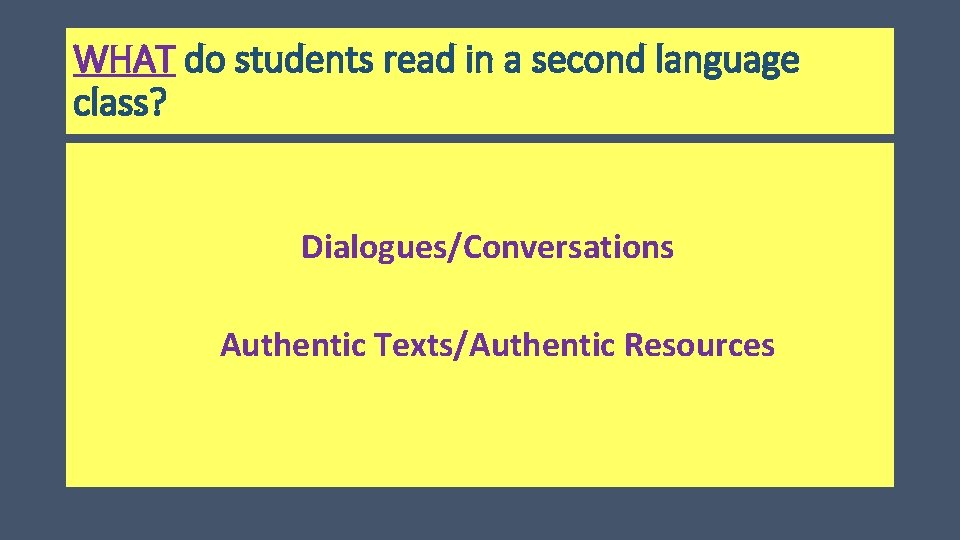 WHAT do students read in a second language class? Dialogues/Conversations Authentic Texts/Authentic Resources 