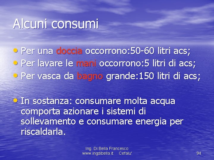 Alcuni consumi • Per una doccia occorrono: 50 -60 litri acs; • Per lavare