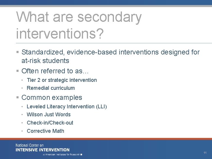 What are secondary interventions? § Standardized, evidence-based interventions designed for at-risk students § Often