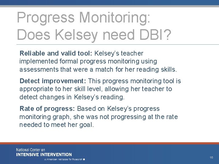 Progress Monitoring: Does Kelsey need DBI? Reliable and valid tool: Kelsey’s teacher implemented formal
