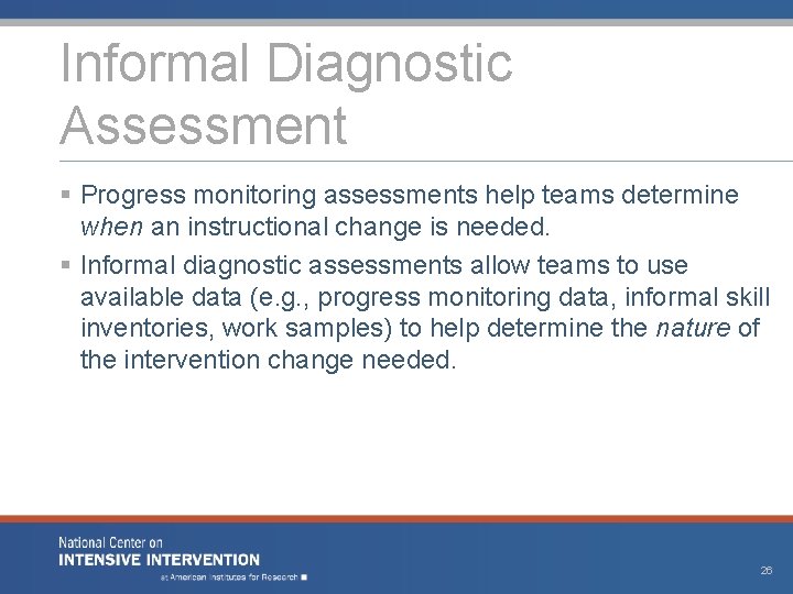 Informal Diagnostic Assessment § Progress monitoring assessments help teams determine when an instructional change