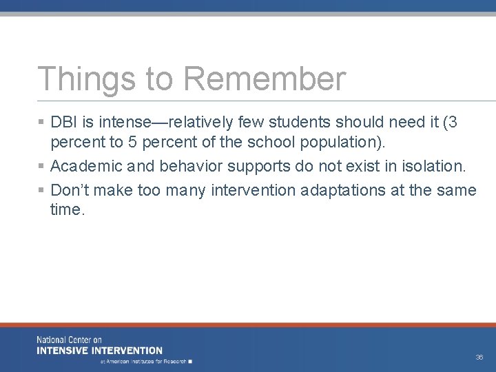 Things to Remember § DBI is intense—relatively few students should need it (3 percent
