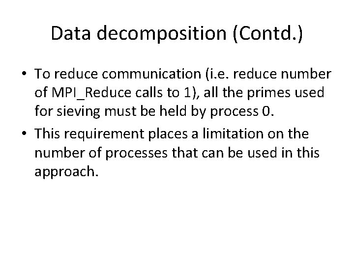 Data decomposition (Contd. ) • To reduce communication (i. e. reduce number of MPI_Reduce