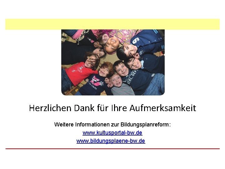 Herzlichen Dank für Ihre Aufmerksamkeit Weitere Informationen zur Bildungsplanreform: www. kultusportal-bw. de www. bildungsplaene-bw.