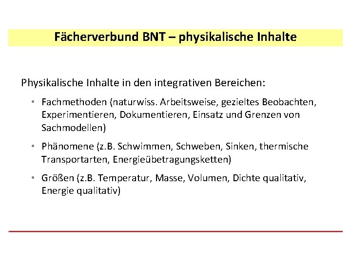 Fächerverbund BNT – physikalische Inhalte Physikalische Inhalte in den integrativen Bereichen: • Fachmethoden (naturwiss.