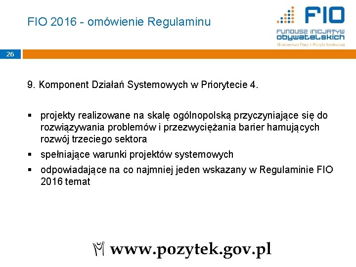 FIO 2016 - omówienie Regulaminu 26 9. Komponent Działań Systemowych w Priorytecie 4. §