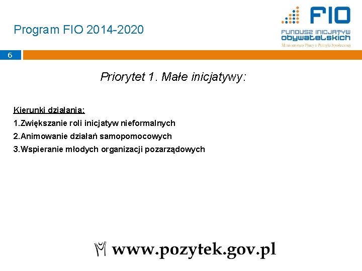 Program FIO 2014 -2020 6 Priorytet 1. Małe inicjatywy: Kierunki działania: 1. Zwiększanie roli