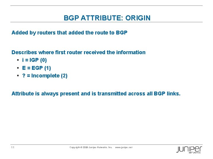 BGP ATTRIBUTE: ORIGIN Added by routers that added the route to BGP Describes where