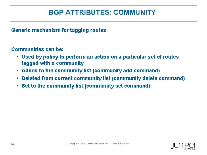 BGP ATTRIBUTES: COMMUNITY Generic mechanism for tagging routes Communities can be: § Used by