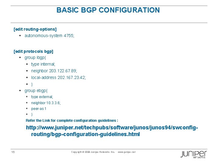 BASIC BGP CONFIGURATION [edit routing-options] § autonomous-system 4755; [edit protocols bgp] § group ibgp{