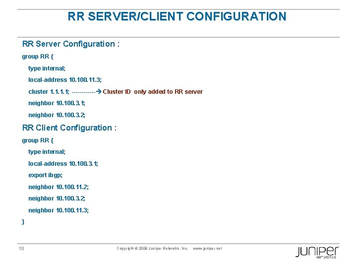 RR SERVER/CLIENT CONFIGURATION RR Server Configuration : group RR { type internal; local-address 10.