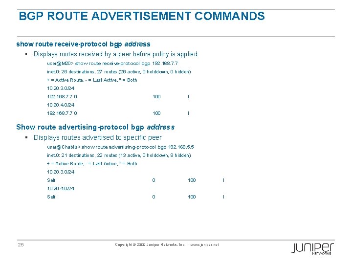 BGP ROUTE ADVERTISEMENT COMMANDS show route receive-protocol bgp address § Displays routes received by