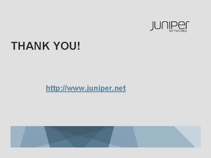 THANK YOU! http: //www. juniper. net 
