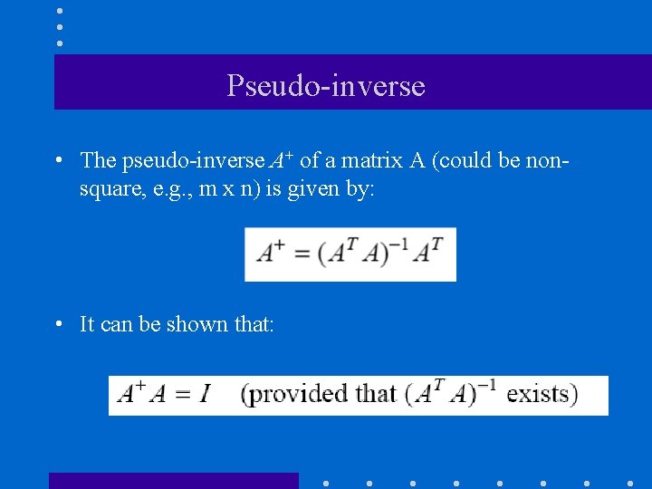 Pseudo-inverse • The pseudo-inverse A+ of a matrix A (could be nonsquare, e. g.