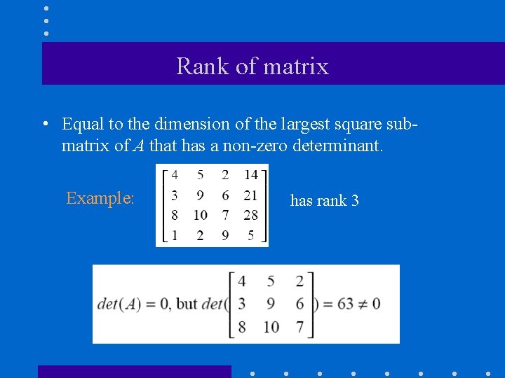 Rank of matrix • Equal to the dimension of the largest square submatrix of