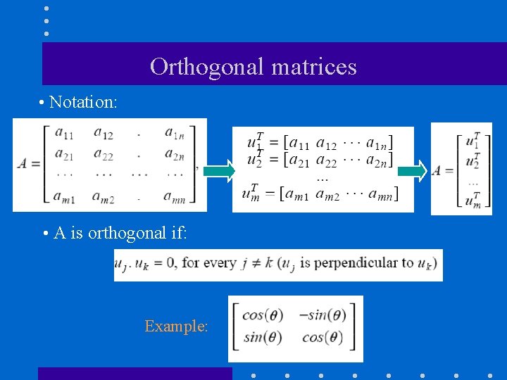 Orthogonal matrices • Notation: • A is orthogonal if: Example: 