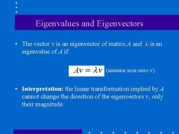 Eigenvalues and Eigenvectors • The vector v is an eigenvector of matrix A and