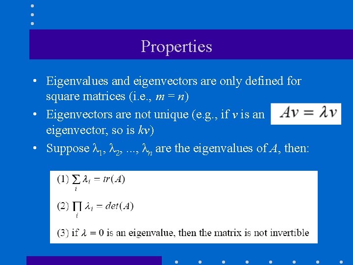 Properties • Eigenvalues and eigenvectors are only defined for square matrices (i. e. ,