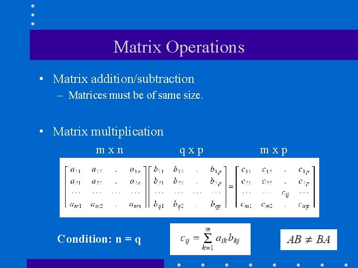 Matrix Operations • Matrix addition/subtraction – Matrices must be of same size. • Matrix