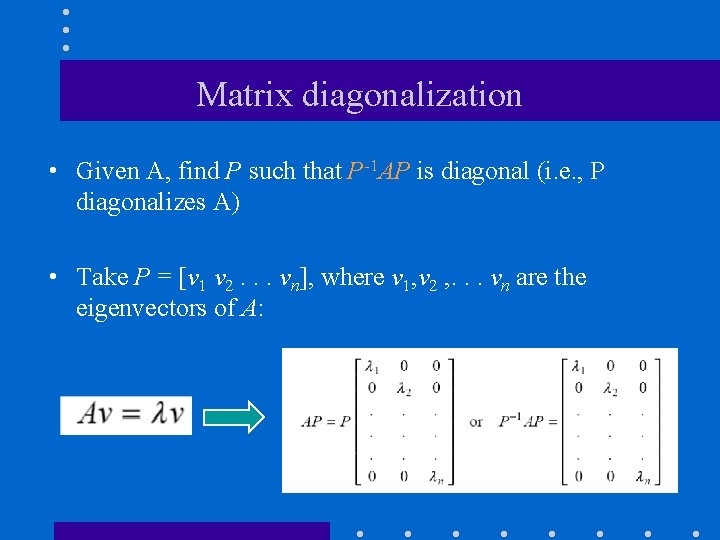 Matrix diagonalization • Given A, find P such that P-1 AP is diagonal (i.
